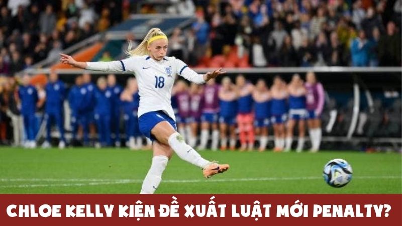 Chloe Kelly Kiện Đề Xuất Luật Mới Penalty? 