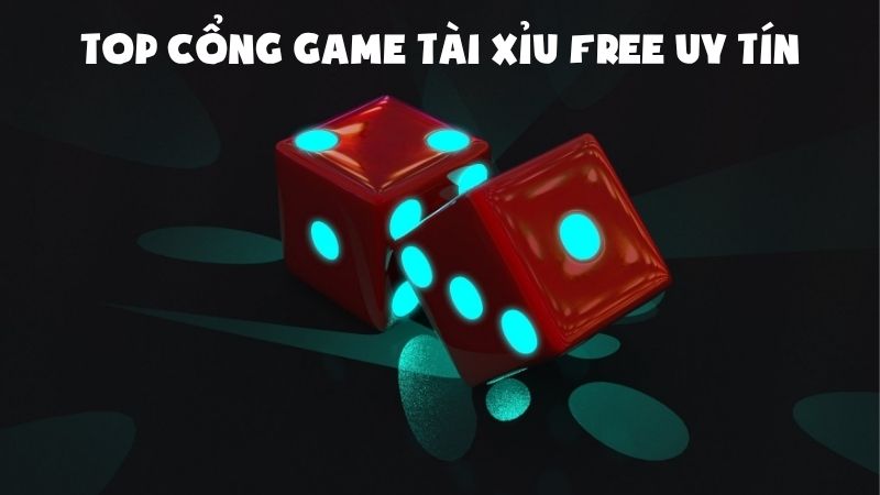 Top Cổng Game Tài Xỉu Free Uy Tín Dành Cho Anh Em Mê Cá Cược